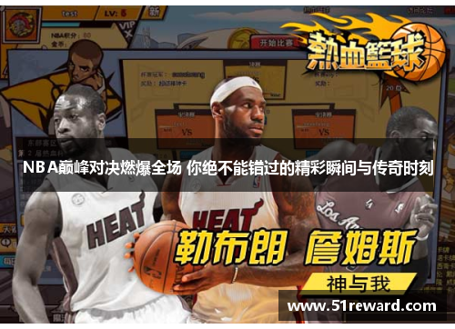 NBA巅峰对决燃爆全场 你绝不能错过的精彩瞬间与传奇时刻