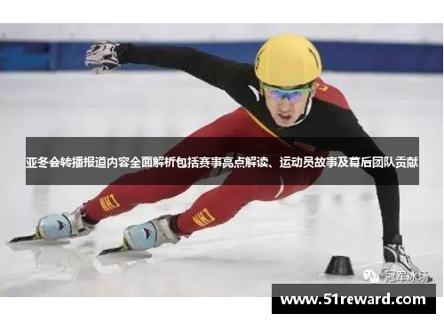 亚冬会转播报道内容全面解析包括赛事亮点解读、运动员故事及幕后团队贡献