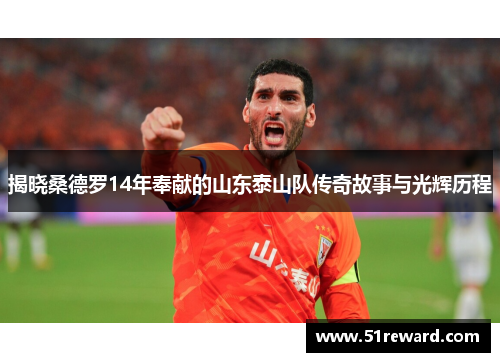 揭晓桑德罗14年奉献的山东泰山队传奇故事与光辉历程