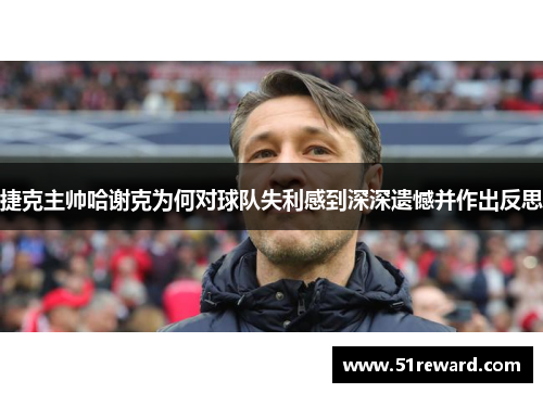 捷克主帅哈谢克为何对球队失利感到深深遗憾并作出反思