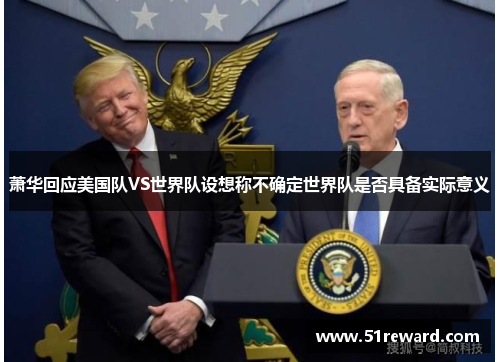萧华回应美国队VS世界队设想称不确定世界队是否具备实际意义