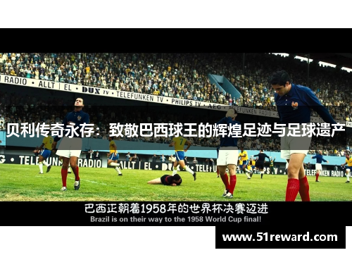 贝利传奇永存:致敬巴西球王的辉煌足迹与足球遗产 贝利传奇永存:致敬巴西球王的辉煌足迹与足球遗产
